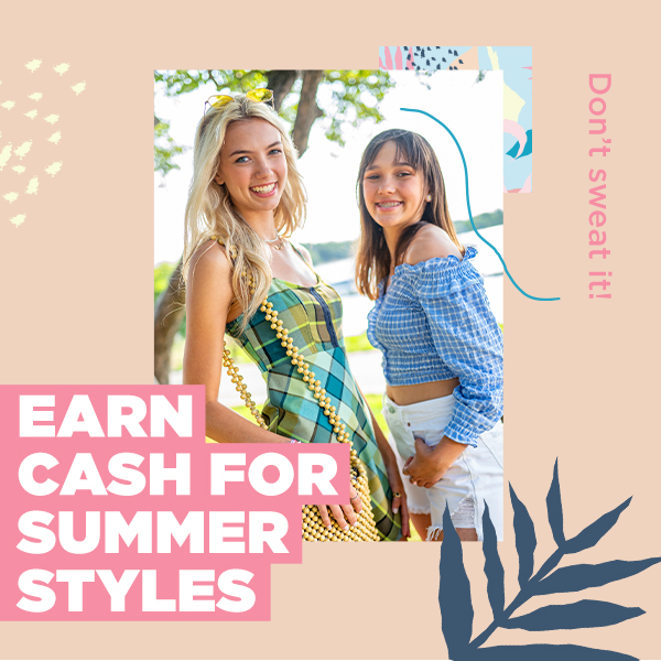 Earn cash for summer styles!